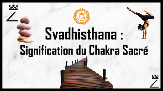 Svadhisthana : Signification du Chakra Sacré